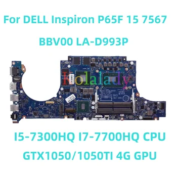 Для DELL Inspiron P65F 15 7567 материнская плата ноутбука BBV00 LA-D993P с процессором I5-7300HQ I7-7700HQ GTX1050/1050TI 4G GPU